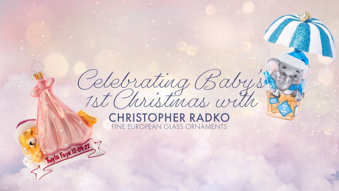Celebrating Baby’s 1st Christmas with Christopher Radko Fine European Glass Ornaments