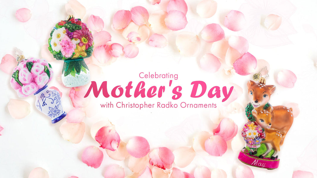 Celebrating Mother's Day with Christopher Radko Ornaments